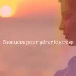 5 astuces pour gérer le stress